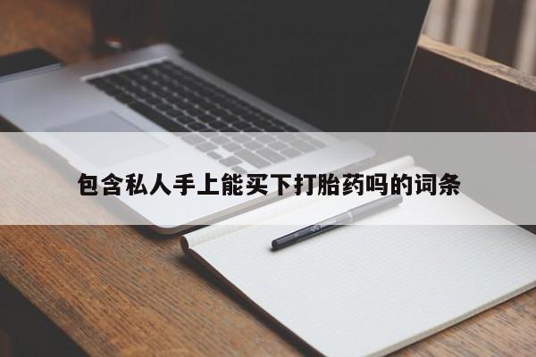 流产药怎么买包含私人手上能买下打胎药吗的词条