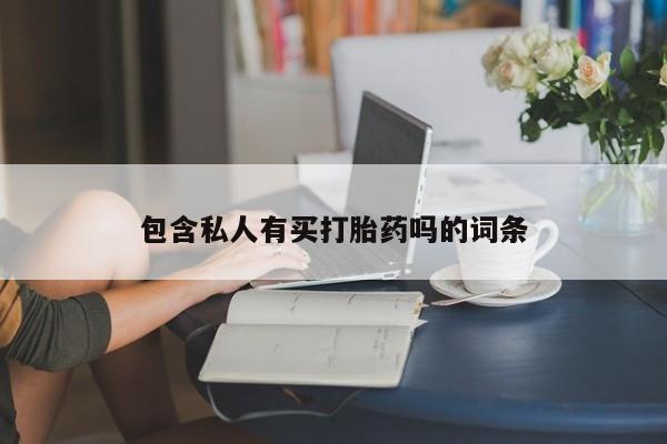 流产药怎么买包含私人有买打胎药吗的词条