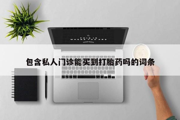 流产药怎么买包含私人门诊能买到打胎药吗的词条