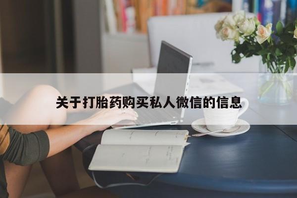 流产药怎么买关于打胎药购买私人微信的信息