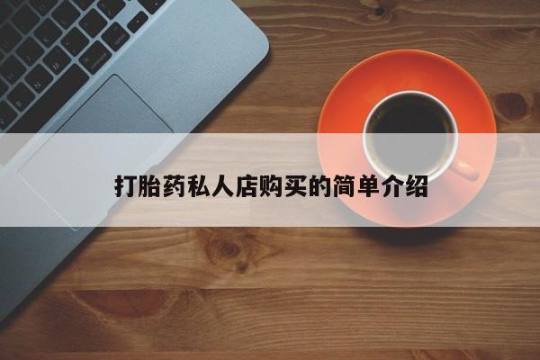流产药怎么买打胎药私人店购买的简单介绍