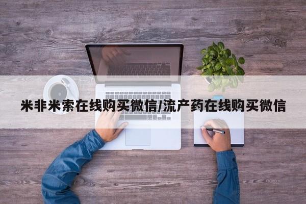 流产药怎么买米非米索在线购买微信/流产药在线购买微信