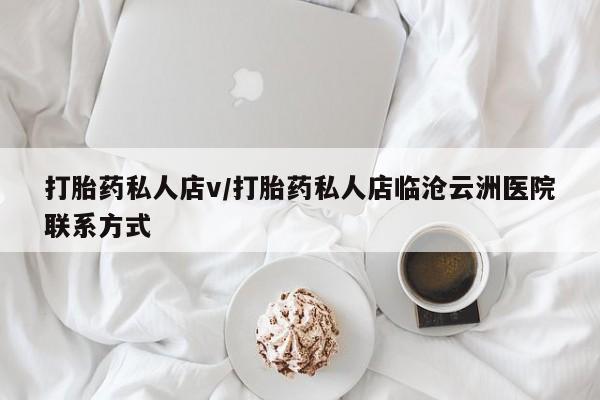 流产药怎么买打胎药私人店v/打胎药私人店临沧云洲医院联系方式