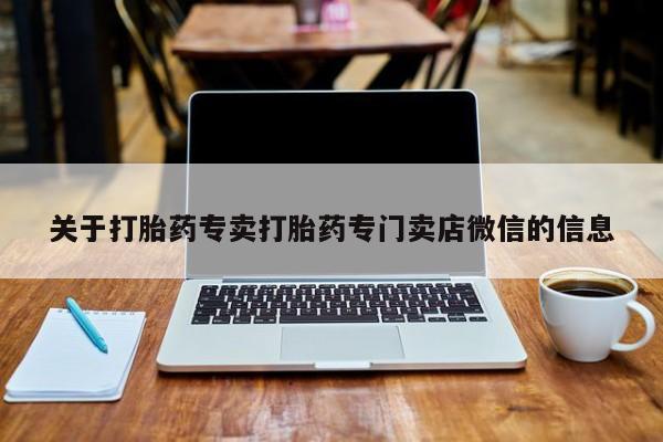 流产药怎么买关于打胎药专卖打胎药专门卖店微信的信息