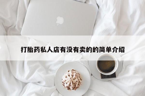 流产药怎么买打胎药私人店有没有卖的的简单介绍