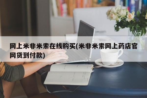 流产药怎么买网上米非米索在线购买(米非米索网上药店官网货到付款)