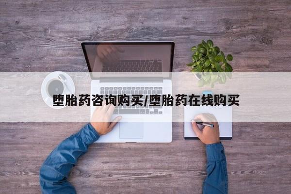 流产药怎么买堕胎药咨询购买/堕胎药在线购买