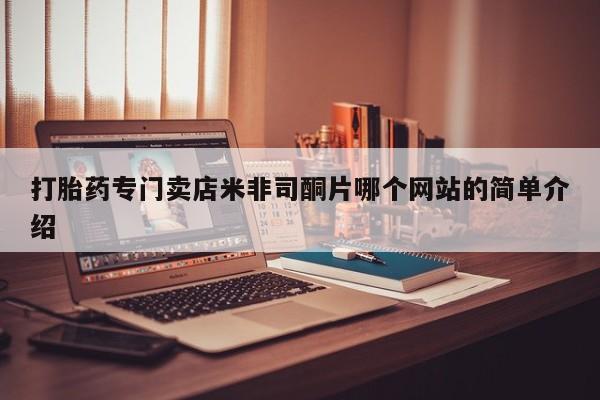 流产药怎么买打胎药专门卖店米非司酮片哪个网站的简单介绍