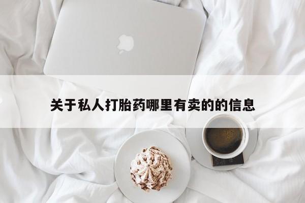 流产药怎么买关于私人打胎药哪里有卖的的信息