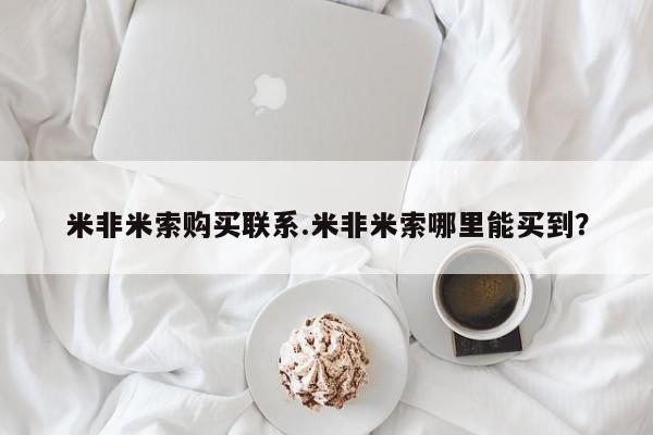 流产药怎么买米非米索购买联系.米非米索哪里能买到？