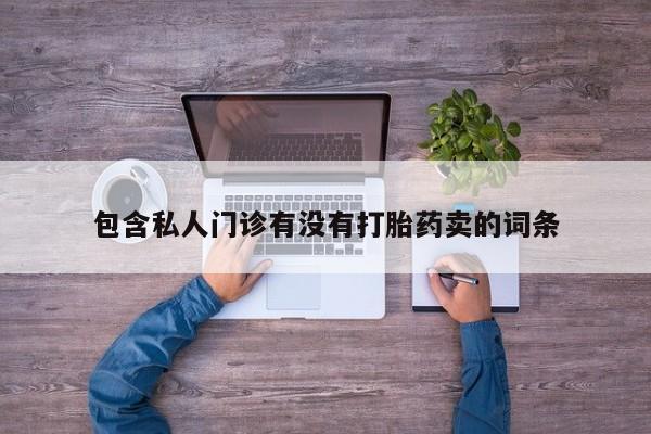 流产药怎么买包含私人门诊有没有打胎药卖的词条